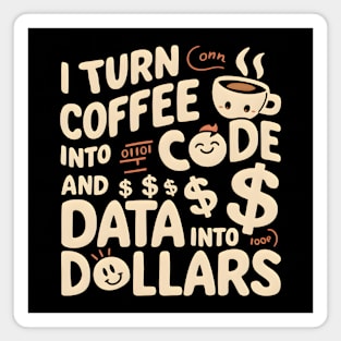 I Turn Coffee into Code and Data into Dollars Magnet